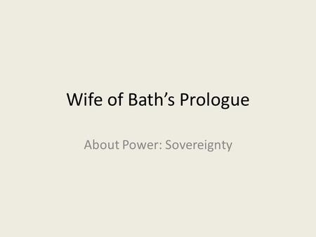 Wife of Bath’s Prologue About Power: Sovereignty.