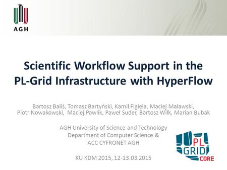 Scientific Workflow Support in the PL-Grid Infrastructure with HyperFlow Bartosz Baliś, Tomasz Bartyński, Kamil Figiela, Maciej Malawski, Piotr Nowakowski,