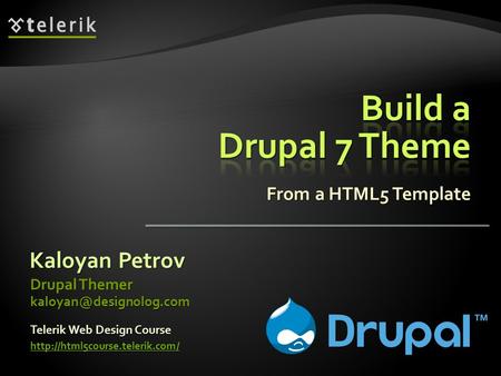 From a HTML5 Template Kaloyan Petrov Drupal Themer Telerik Web Design Course
