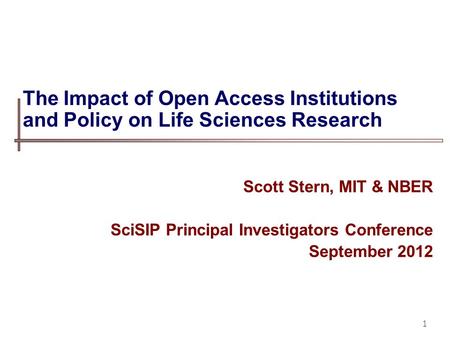 The Impact of Open Access Institutions and Policy on Life Sciences Research Scott Stern, MIT & NBER SciSIP Principal Investigators Conference September.
