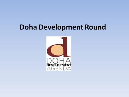 Doha Development Round. The Doha Development Round started in 2001 and continues today. The Doha Development Round or Doha Development Agenda (DDA) is.