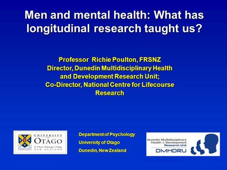 Department of Psychology University of Otago Dunedin, New Zealand Professor Richie Poulton, FRSNZ Director, Dunedin Multidisciplinary Health and Development.