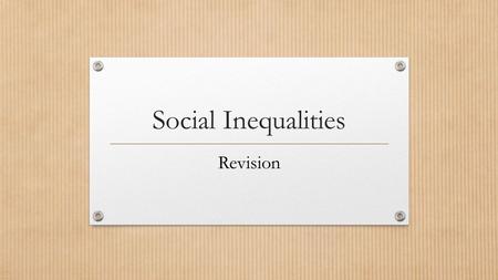 Social Inequalities Revision. Introduction Social inequalities consist of (amongst others): Health inequalities Educational inequalities Inequalities.