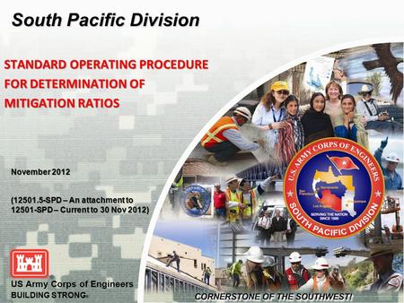 US Army Corps of Engineers BUILDING STRONG ® South Pacific Division November 2012 (12501.5-SPD – An attachment to 12501-SPD – Current to 30 Nov 2012) STANDARD.