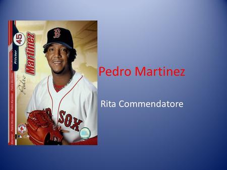 Pedro Martinez Rita Commendatore. Biography Pedro Martinez juega béisbol profesional como lanzador. Pedro Martinez was born in Manoguayabo, Santo Domingo.