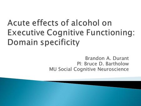 Brandon A. Durant PI: Bruce D. Bartholow MU Social Cognitive Neuroscience.