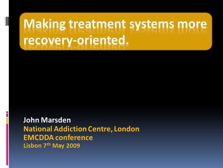 John Marsden National Addiction Centre, London EMCDDA conference Lisbon 7 th May 2009.