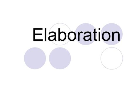 Elaboration. What is elaboration? Telling the reader more by using specific words, extensions (phrases and clauses), onion-like layering, or specific.