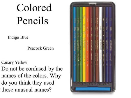 Colored Pencils Indigo Blue Peacock Green Canary Yellow Do not be confused by the names of the colors. Why do you think they used these unusual names?