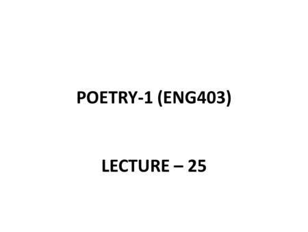 POETRY-1 (ENG403) LECTURE – 25.