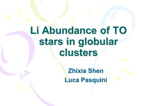 Li Abundance of TO stars in globular clusters Zhixia Shen Luca Pasquini.