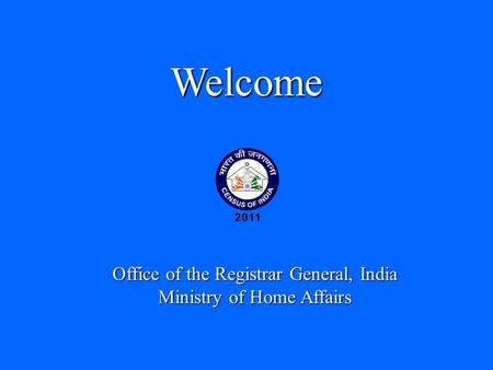 Presentation Welcome Office of the Registrar General, India Ministry of Home Affairs.