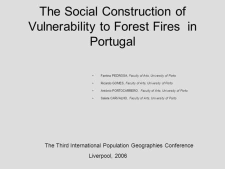 The Social Construction of Vulnerability to Forest Fires in Portugal Fantina PEDROSA, Faculty of Arts, University of Porto Ricardo GOMES, Faculty of Arts,