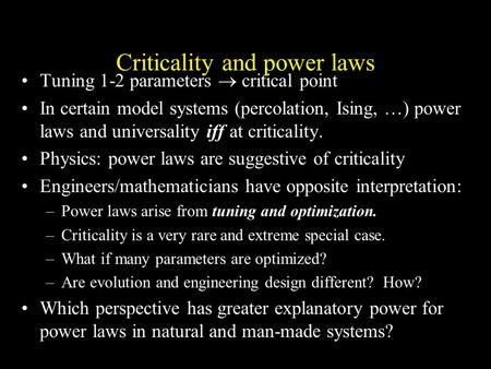 Criticality and power laws Tuning 1-2 parameters  critical point In certain model systems (percolation, Ising, …) power laws and universality iff at criticality.
