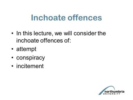 Inchoate offences In this lecture, we will consider the inchoate offences of: attempt conspiracy incitement.