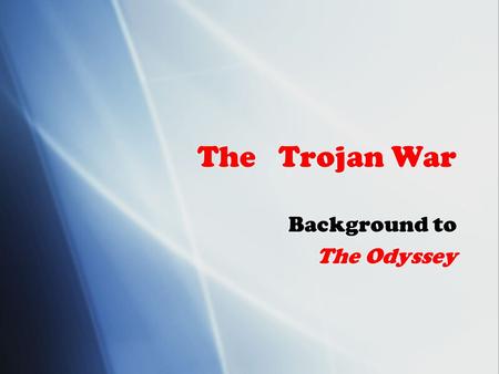 The Trojan War Background to The Odyssey Background to The Odyssey.