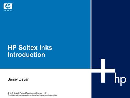 © 2007 Hewlett-Packard Development Company, L.P. The information contained herein is subject to change without notice HP Scitex Inks Introduction Benny.