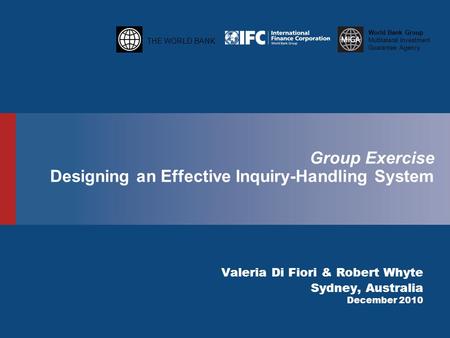 THE WORLD BANK World Bank Group Multilateral Investment Guarantee Agency Group Exercise Designing an Effective Inquiry-Handling System Valeria Di Fiori.