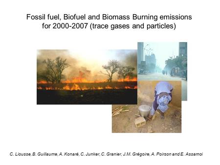 Fossil fuel, Biofuel and Biomass Burning emissions for 2000-2007 (trace gases and particles) C. Liousse, B. Guillaume, A. Konaré, C. Junker, C. Granier,