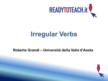 Irregular Verbs Roberta Grandi – Università della Valle d’Aosta.