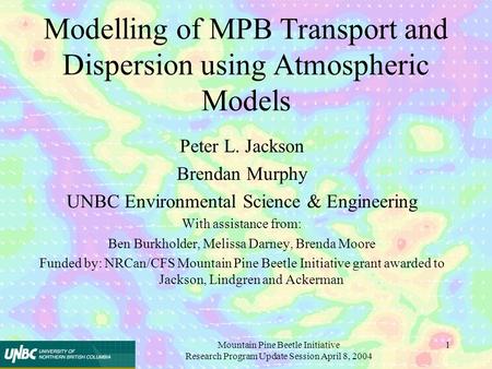 Mountain Pine Beetle Initiative Research Program Update Session April 8, 2004 1 Modelling of MPB Transport and Dispersion using Atmospheric Models Peter.