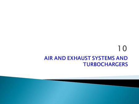 AIR AND EXHAUST SYSTEMS AND TURBOCHARGERS.  Modern engines of both the four-stroke and two-stroke type are turbocharged,i.e. fitted with a turbine driven.