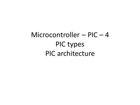 Microcontroller – PIC – 4 PIC types PIC architecture