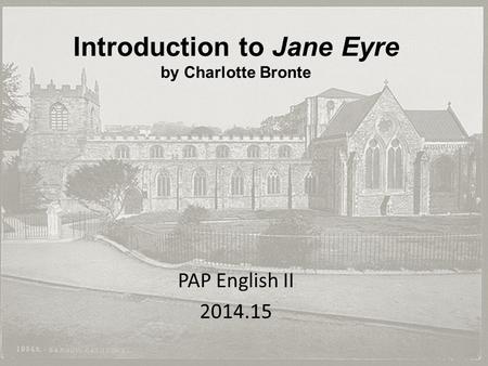 Introduction to Jane Eyre by Charlotte Bronte PAP English II 2014.15.