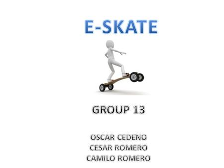 Goals and Objectives Create a skateboard with simple user feedback Create a fast transportation method inside a college campus User will control the E-Skate.