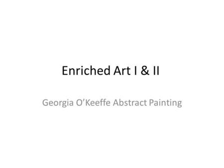 Enriched Art I & II Georgia O’Keeffe Abstract Painting.