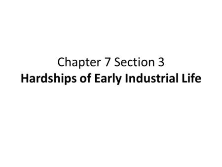 Chapter 7 Section 3 Hardships of Early Industrial Life
