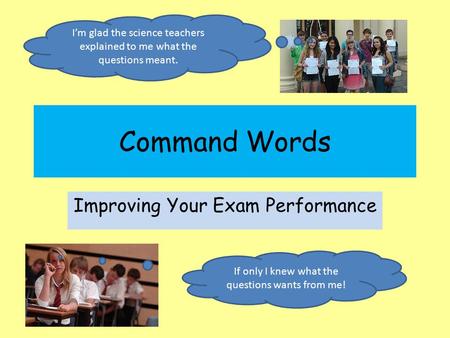 Command Words Improving Your Exam Performance If only I knew what the questions wants from me! I’m glad the science teachers explained to me what the questions.