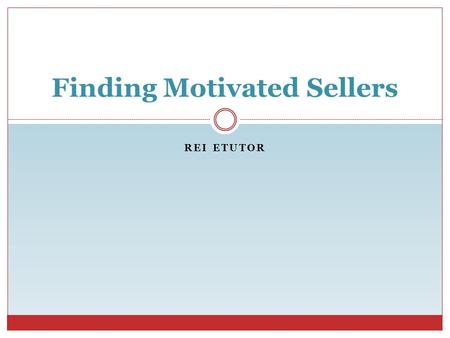 REI ETUTOR Finding Motivated Sellers. What is a Motivated Seller? REI eTutor What is a motivated seller? There are several different definitions available.