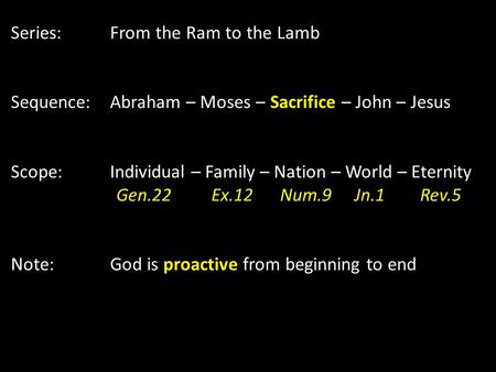 Series:From the Ram to the Lamb Sequence:Abraham – Moses – Sacrifice – John – Jesus Scope:Individual – Family – Nation – World – Eternity Gen.22 Ex.12.