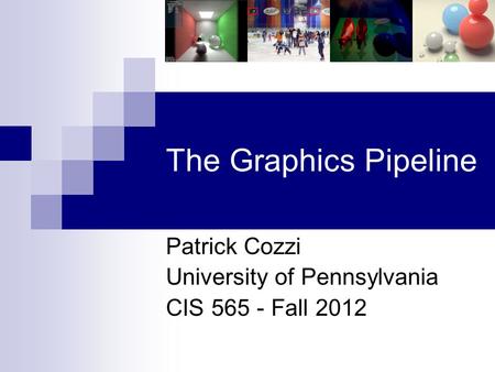 The Graphics Pipeline Patrick Cozzi University of Pennsylvania CIS 565 - Fall 2012.