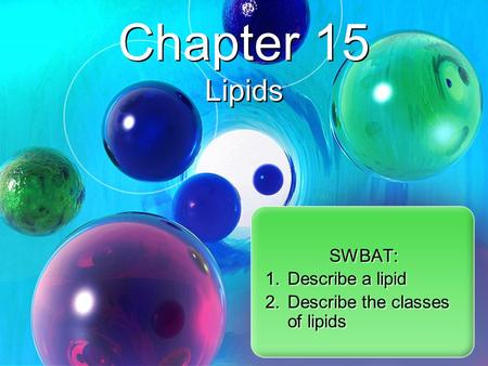 SWBAT: 1.Describe a lipid 2.Describe the classes of lipids SWBAT: 1.Describe a lipid 2.Describe the classes of lipids Chapter 15 Lipids.