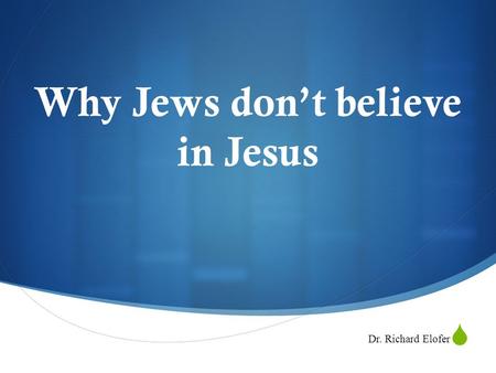  Why Jews don’t believe in Jesus Dr. Richard Elofer.