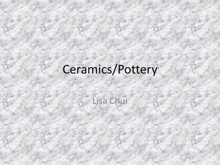Ceramics/Pottery Lisa Chui. History The history of pottery/ceramics stretches back in history. People across the world have fired or baked moist clay.