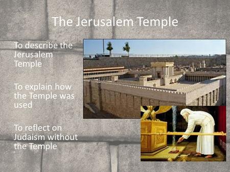 To describe the Jerusalem Temple To explain how the Temple was used To reflect on Judaism without the Temple The Jerusalem Temple.