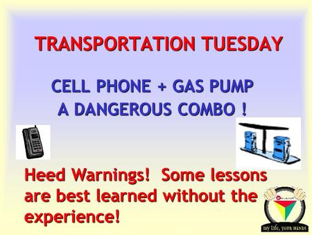 Transportation Tuesday TRANSPORTATION TUESDAY CELL PHONE + GAS PUMP A DANGEROUS COMBO ! Heed Warnings! Some lessons are best learned without the experience!