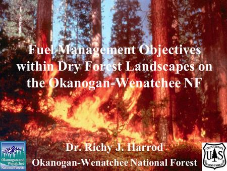 Fuel Management Objectives within Dry Forest Landscapes on the Okanogan-Wenatchee NF Dr. Richy J. Harrod Okanogan-Wenatchee National Forest.