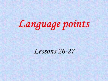Language points Lessons 26-27 (be)at war 处于战争／交战状态 1)The USA then declared that it was at war with that country. 2)When he came back, he found that his.