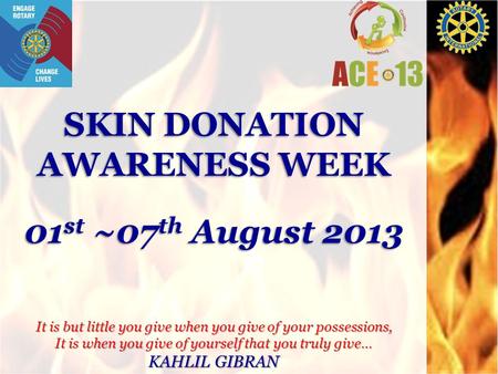 It is but little you give when you give of your possessions, It is when you give of yourself that you truly give… KAHLIL GIBRAN SKIN DONATION AWARENESS.