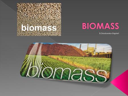  Biomass is biological material derived from living, or recently living organisms.  In the context of biomass for energy this is often used to mean.
