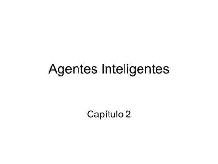 Agentes Inteligentes Capítulo 2. Contenido Agentes y medios ambientes Racionalidad PEAS (Performance measure, Environment, Actuators, Sensors) Tipos de.