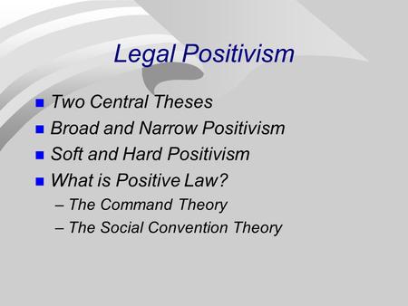 Legal Positivism Two Central Theses Broad and Narrow Positivism