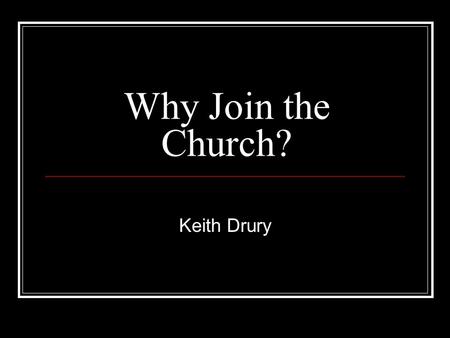 Why Join the Church? Keith Drury. I. First, a few thoughts… A. There are two ways of speaking of the church …the invisible church …the visible church.