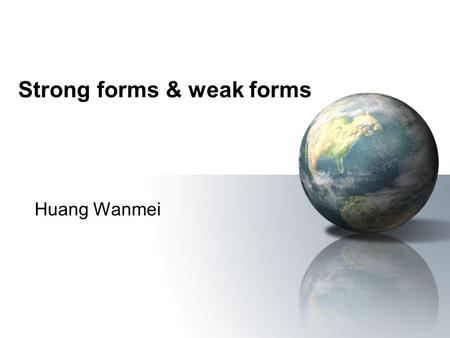 Strong forms & weak forms Huang Wanmei. Strong forms & Weak forms Strong forms: stressed forms Weak forms: unstressed forms (schwa /  /)