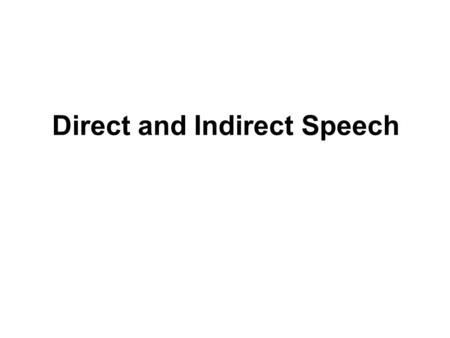 Direct and Indirect Speech. Direct Speech In direct speech, the original speaker's exact words are given and are indicated by quotation marks. I don't.