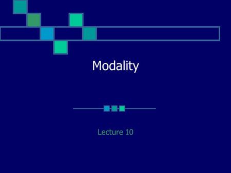 Modality Lecture 10. Language is not merely used for conveying factual information A speaker may wish to indicate a degree of certainty to try to influence.